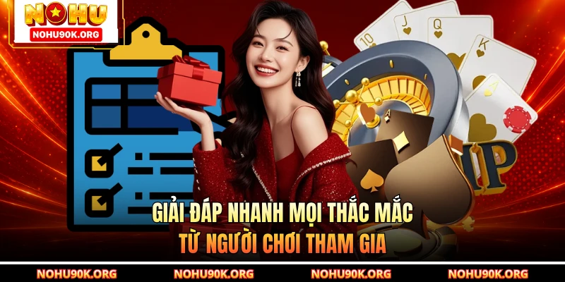 Giải đáp nhanh mọi thắc mắc từ người chơi tham gia
